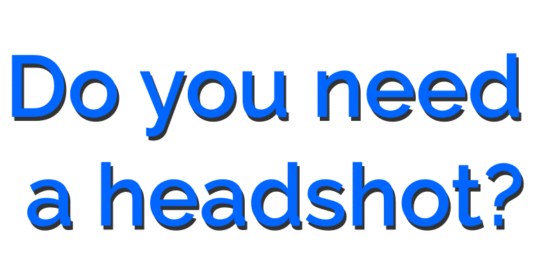 Do you need a headshot